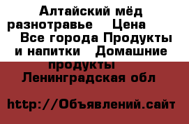 Алтайский мёд разнотравье! › Цена ­ 550 - Все города Продукты и напитки » Домашние продукты   . Ленинградская обл.